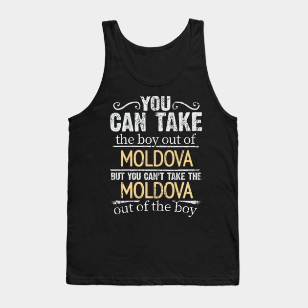 You Can Take The Boy Out Of Moldova But You Cant Take The Moldova Out Of The Boy - Gift for Moldovan With Roots From Moldova Tank Top by Country Flags